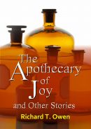 The Apothecary of Joy and Other Stories by Richard T. Owen