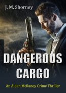 Dangerous Cargo: An Aidan McRaney Crime Thriller by J. M. Shorney
