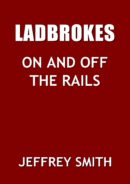 Ladbrokes On And Off The Rails by Jeffrey Smith