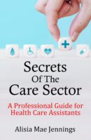 Secrets Of the Care Sector: A Professional Guide for Health Care Assistants *** Top 3 Book *** by Alisia Mae Jennings