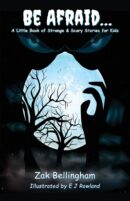Be Afraid… A Little Book of Strange & Scary Stories for Kids by Zak Bellingham