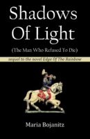 Shadows Of Light: (The Man Who Refused To Die) by Maria Bojanitz